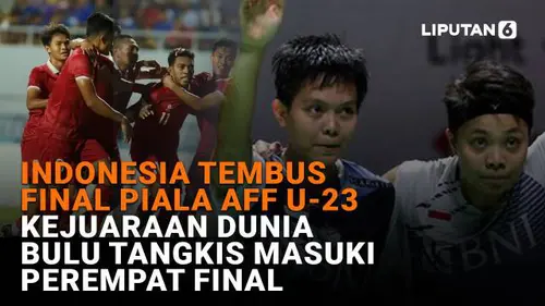 Indonesia Tembus Final Piala AFF U-23, Kejuaraan Dunia Bulu Tangkis Masuki Perempat Final