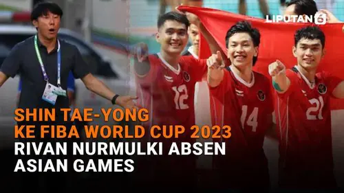 Shin Tae-Yong ke FIBA World Cup 2023, Rivan Nurmulki Absen Asian Games