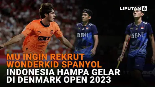 MU Ingin Rekrut Wonderkid Spanyol, Indonesia Hampa Gelar di Denmark Open 2023