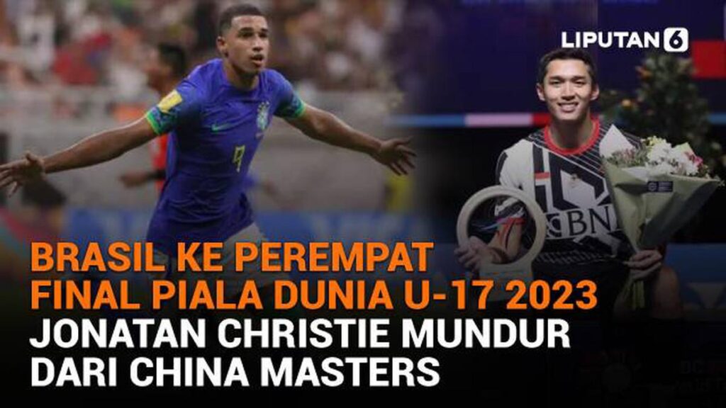 Brasil Tembus Perempatfinal Piala Dunia U-17 2023, Jonatan Christie Mundur dari China Masters