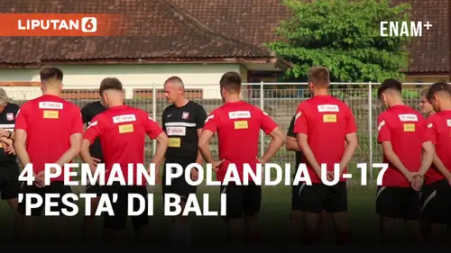 VIDEO: Ketahuan 'Pesta' di Bali, 4 Pemain Polandia U-17 Terancam Dipulangkan