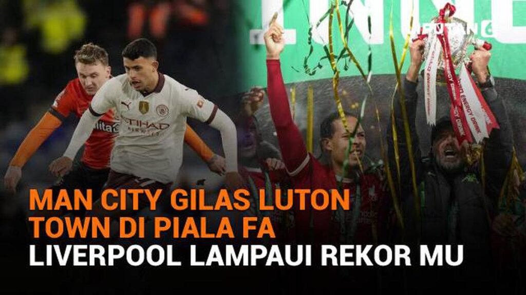 Man City hancurkan Luton Town di Piala FA, Liverpool lampaui rekor MU