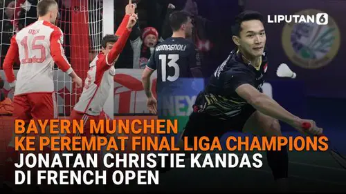 Bayern Munchen ke Perempat Final Liga Champions, Jonatan Christie Kandas di French Open