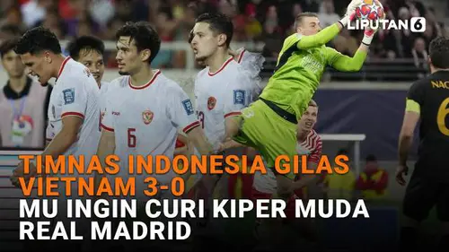 Timnas Indonesia Gilas Vietnam 3-0, MU Ingin Curi Kiper Muda Real Madrid