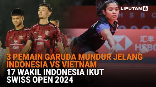 3 Pemain Garuda Mundur Jelang Indonesia Vs Vietnam, 17 Wakil Indonesia Ikut Swiss Open 2024