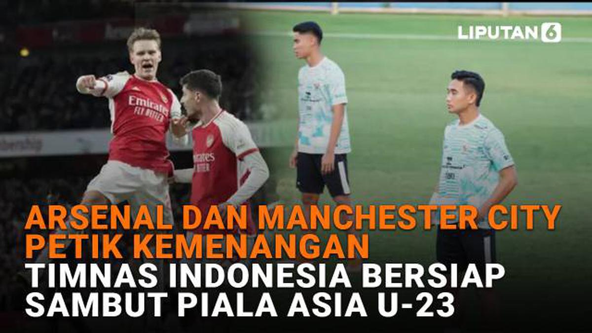 Arsenal dan Manchester City Raih Kemenangan, Timnas Indonesia Bersiap Sambut Piala Asia U-23