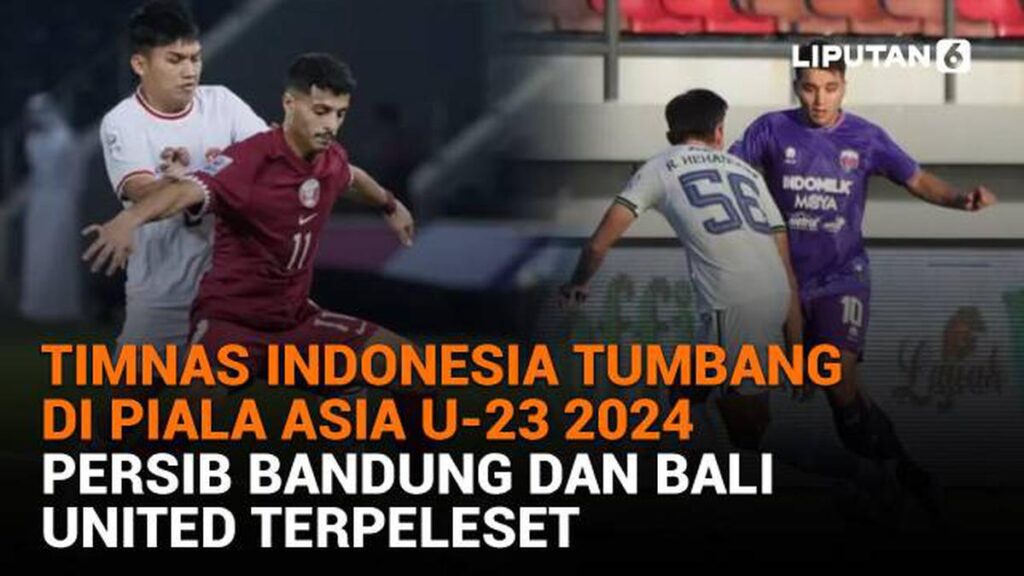Timnas Indonesia Terpuruk di Piala Asia U-23 2024, Persib Bandung dan Bali United Tergelincir